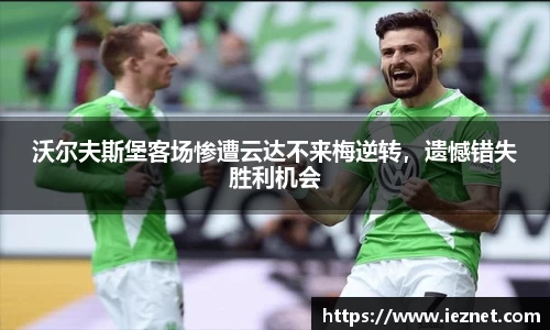 沃尔夫斯堡客场惨遭云达不来梅逆转，遗憾错失胜利机会