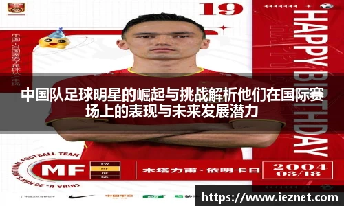 中国队足球明星的崛起与挑战解析他们在国际赛场上的表现与未来发展潜力