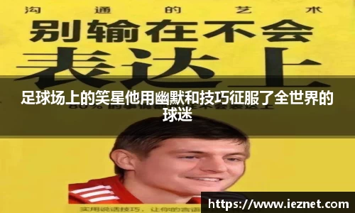 足球场上的笑星他用幽默和技巧征服了全世界的球迷